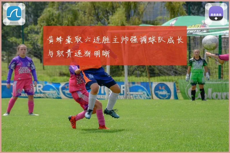 黄蜂豪取六连胜主帅强调球队成长与职责逐渐明晰