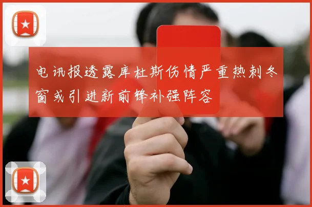 电讯报透露库杜斯伤情严重热刺冬窗或引进新前锋补强阵容