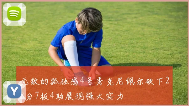 无敌的孤独感4号秀克尼佩尔砍下28分7板4助展现强大实力