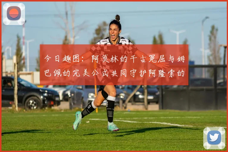 今日趣图：阿莫林的千古冤屈与姆巴佩的完美公式共同守护阿隆索的传奇故事